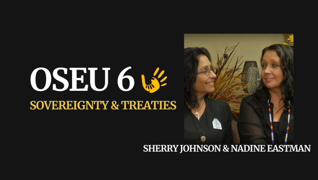 OSEU 6 Sovereignty and Treaties Dr. Sherry Johnson and Dr. Nadine Eastman