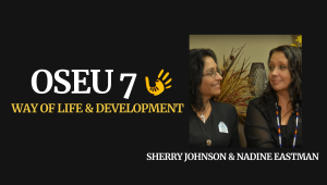 OSEU 7 Ways of Life and Development Dr. Sherry Johnson and Dr. Nadine Eastman